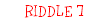 RIDDLE 7